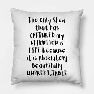 The Only Good Show is Life Pillow