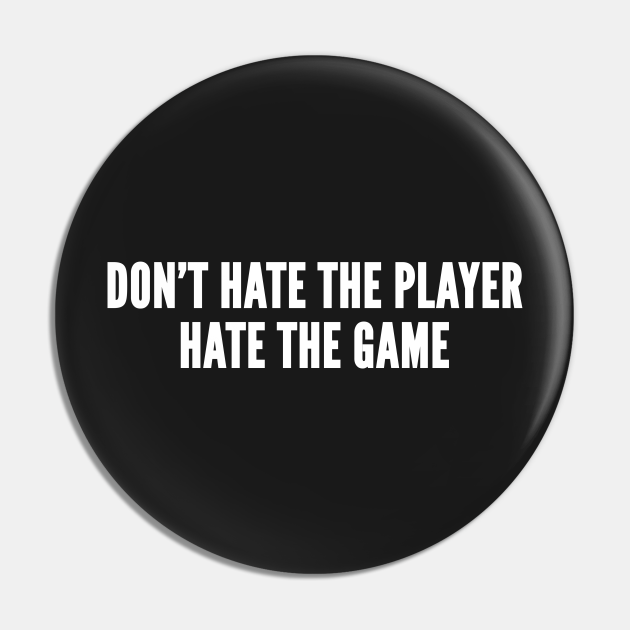 Don t hate the player hate the game funny slogan meme statement