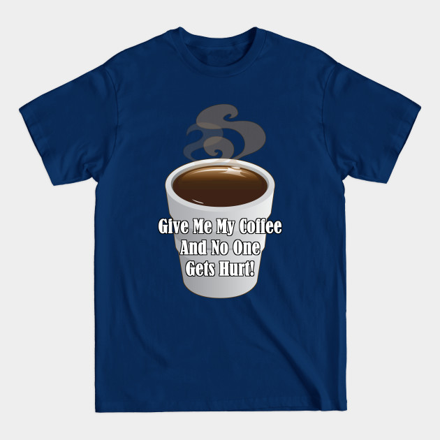 Discover Give Me My Coffee And No One Gets Hurt! - Coffee - T-Shirt