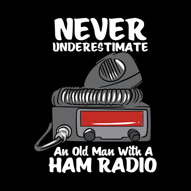 Never Underestimate An Old Man With A Ham Radio by Shirtjaeger