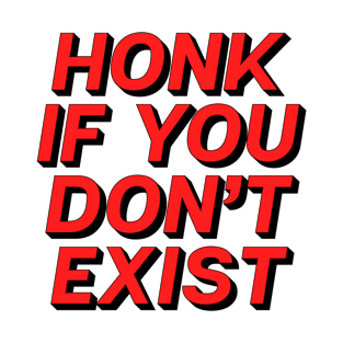 Honk If You Don�t Exist T-Shirt