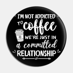 I'm not addicted to coffee. We're just in a committed relationship - white pattern Pin