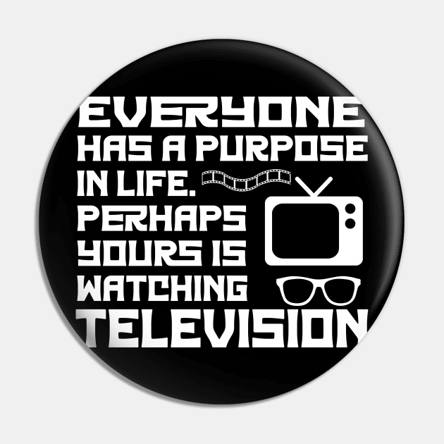 Everyone Has A Purpose In Life. Perhaps Yours Is Watching Television Pin by ShopiLike