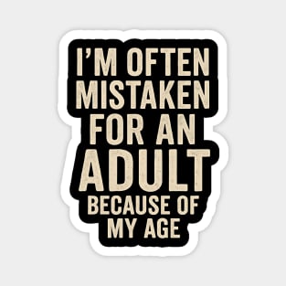 I'm Often Mistaken For An Adult Because Of My Age – Funny Sarcastic Quote Magnet