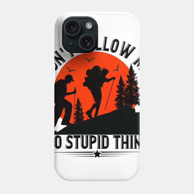 Don_t Follow Me I Do Stupid Things Hiking Phone Case by Terryeare