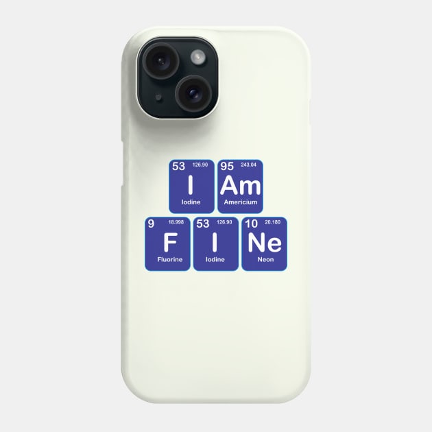 I am Fine  Design with Chemistry Sience  Periodic table Elements  for Science and Chemisty students Phone Case by ArtoBagsPlus