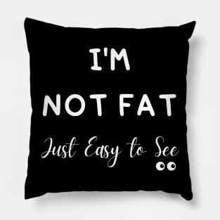 I'm Not Fat Just Easy to See Pillow