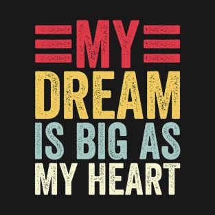 My Dream Is Big as My Heart Funny Quote for Men Women T-Shirt