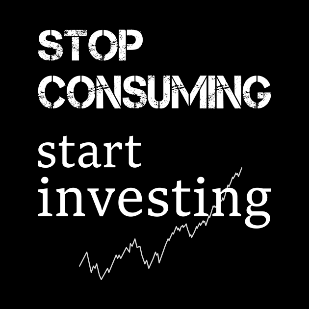 stop consuming start investing by SpassmitShirts