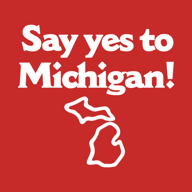 Say Yes To Michigan by dumbshirts