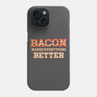 Bacon Makes Everything Better Phone Case