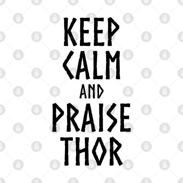 Keep Calm And Praise Thor - Norse God Viking Mythology by Styr Designs