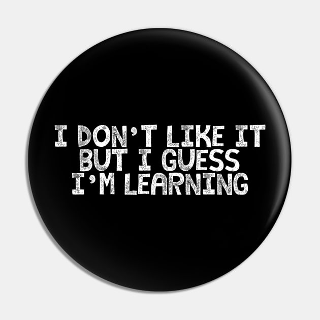 I Guess I'm Learning Pin by My Geeky Tees - T-Shirt Designs