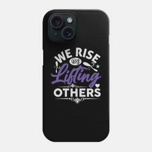 We Rise by Lifting Others Positive Motivational Quote inspiration Phone Case