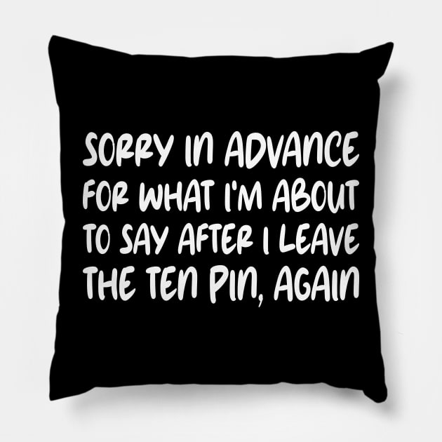 Sorry In Advance For What I'm About To Say After I Leave The Ten Pin, Again Pillow by mdr design