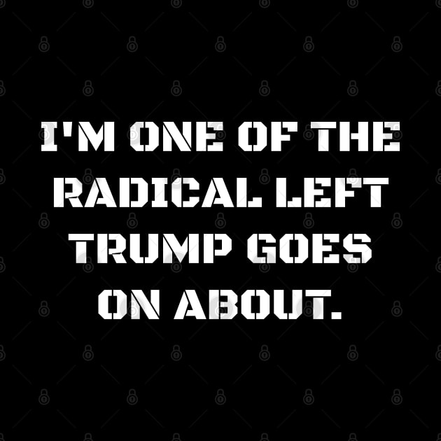 I'm one of the radical left Trump goes on about. by Muzehack