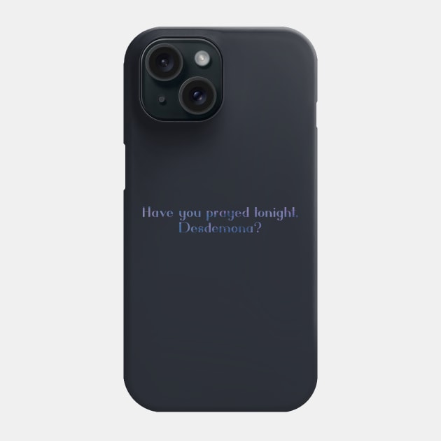 Have you prayed tonight, Desdemona? Phone Case by TheatreThoughts