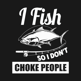 I Fish So I Don't Choke People Funny Sayings Fishing T-Shirt