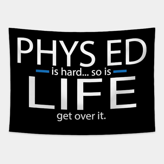 Phys Ed is hard... so is Life Get over it-PE Teacher Tapestry by Kamarn Latin