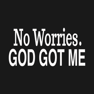 No Worries God Got Me God T-Shirt