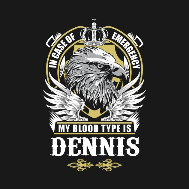 Dennis Name T Shirt - In Case Of Emergency My Blood Type Is Dennis Gift Item by AlyssiaAntonio7529