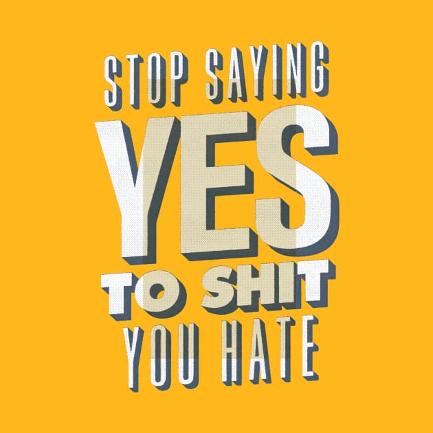 Stop Saying Yes To Shit You Hate by Brett