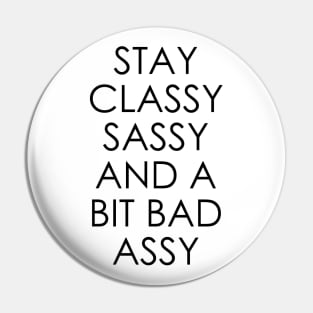 Stay Classy Sassy and a Bit Bad Assy Pin