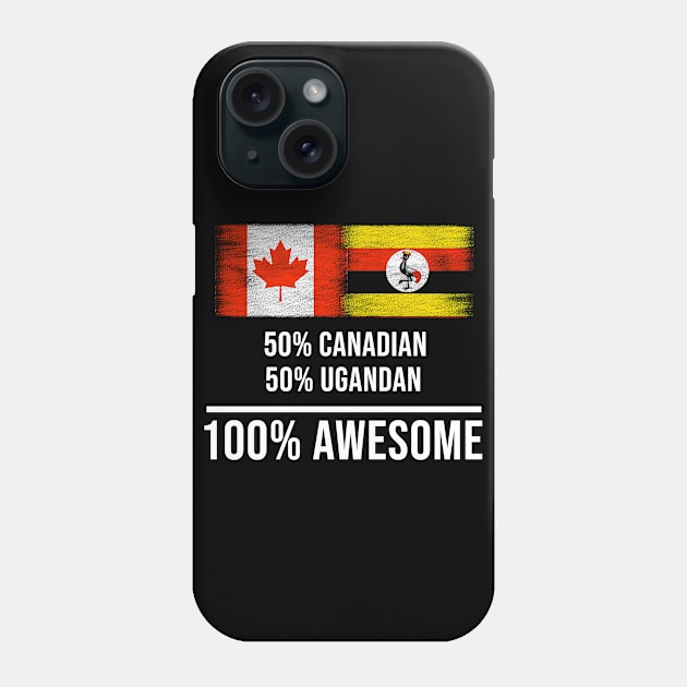 50% Canadian 50% Ugandan 100% Awesome - Gift for Ugandan Heritage From Uganda Phone Case by Country Flags