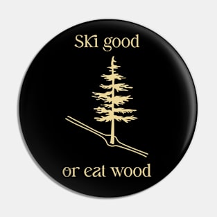 Ski Good or Eat Wood Pin