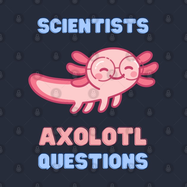 Scientists Axolotl Questions by ScienceandSnark