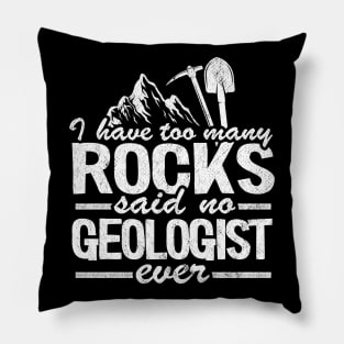 I Have Too Many Rocks Said No Geologist Ever Rock Collector Pillow