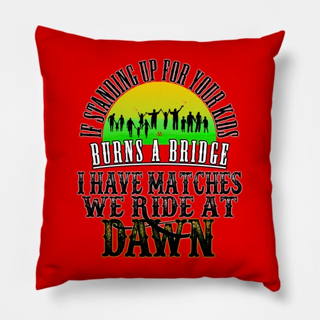 If Standing Up for Your Kids Burns a Bridge, I have Matches, We ride At Dawn Pillow by Turnbill Truth Designs