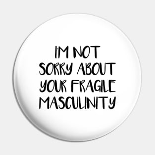 I'M NOT SORRY ABOUT YOUR FRAGILE MASCULINITY feminist text slogan Pin