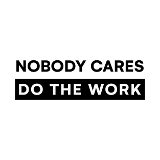 Nobody Cares Do The Work T-Shirt