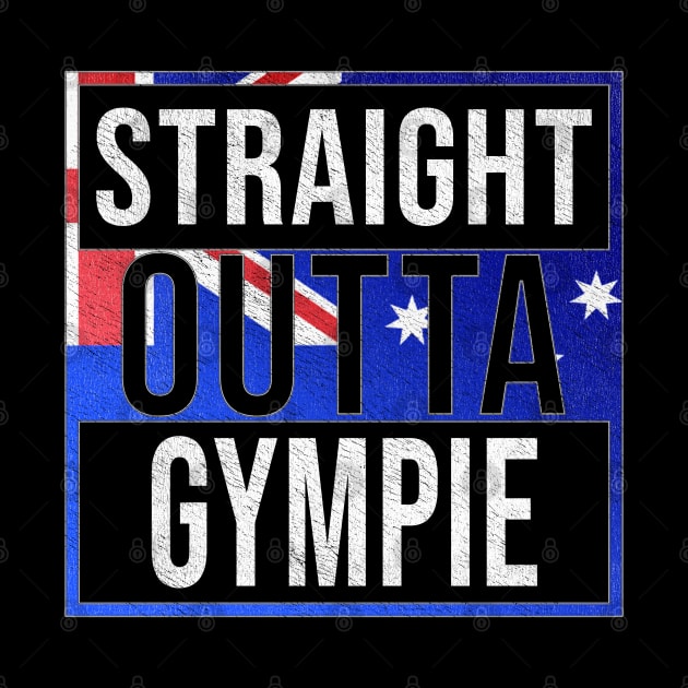 Straight Outta Gympie - Gift for Australian From Gympie in Queensland Australia by Country Flags