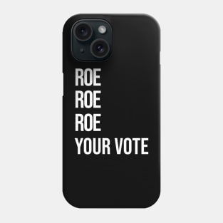 Roe, Roe, Roe Your Vote Phone Case