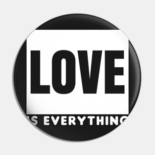 Love Is Everything Pin