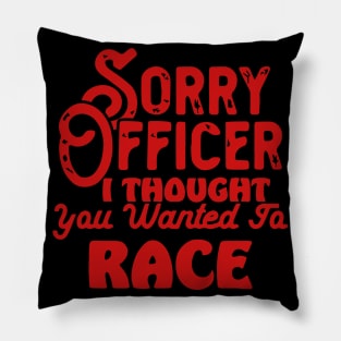 Sorry Officer I Thought You Wanted To Race Pillow