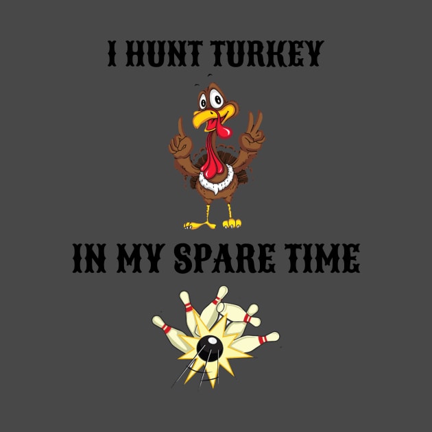 I Hunt Turkey in my Spare Time Bowling by FunTeeGraphics