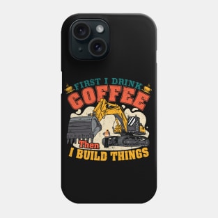 First I Drink Coffee Then I Build Things Phone Case