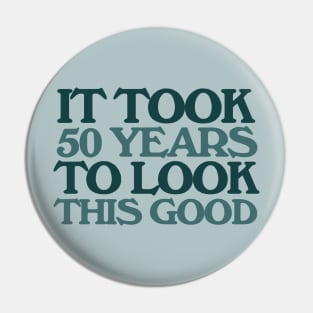 It took 50 years to look this good 50th birthday Pin