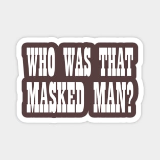 Who Was That Masked Man? Magnet