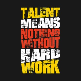 Talent Means Nothing Without Hard Work T-Shirt