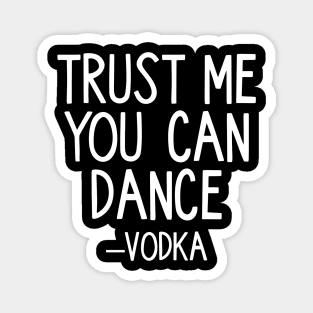 Trust Me You Can Dance - Vodka Magnet