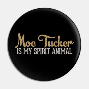 Moe Tucker Is My Spirit Animal Pin