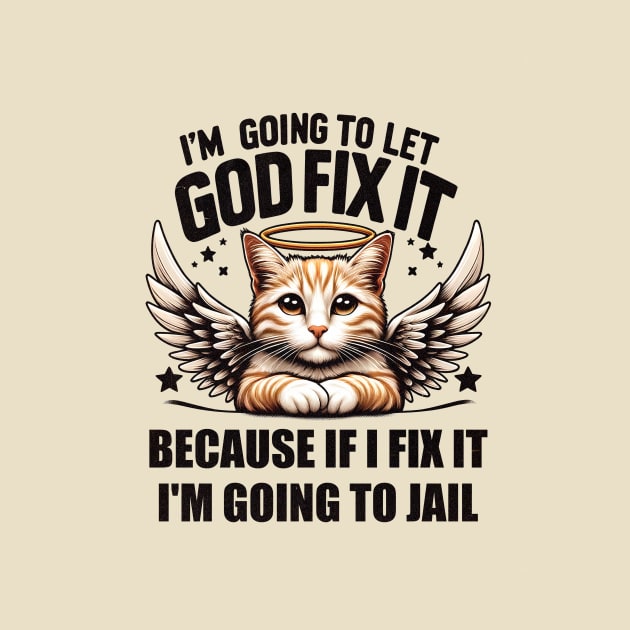 I'm Going To Let God Fix It Because If I Fix It I'm Going To Jail Funny Cat by Nessanya