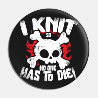 I Knit So No One Has To Die Pin