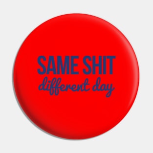 Same shit different day Pin