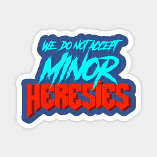 We Do Not Accept Minor Heresies Magnet