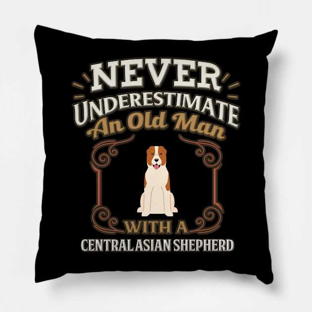 Never Under Estimate An Old Man With A Central Asian Shepherd - Gift For Central Asian Shepherd Owner Central Asian Shepherd Lover Pillow by HarrietsDogGifts